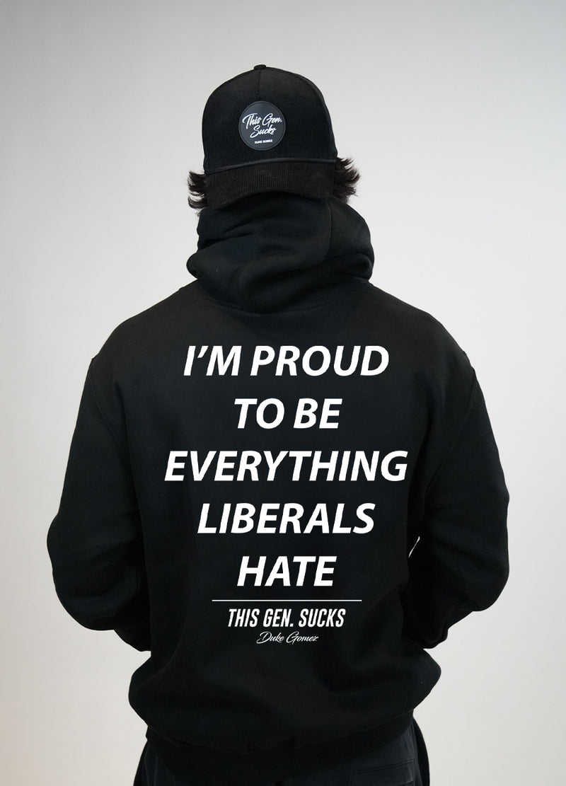Proud To Be Everything Liberals Hate Hoodie