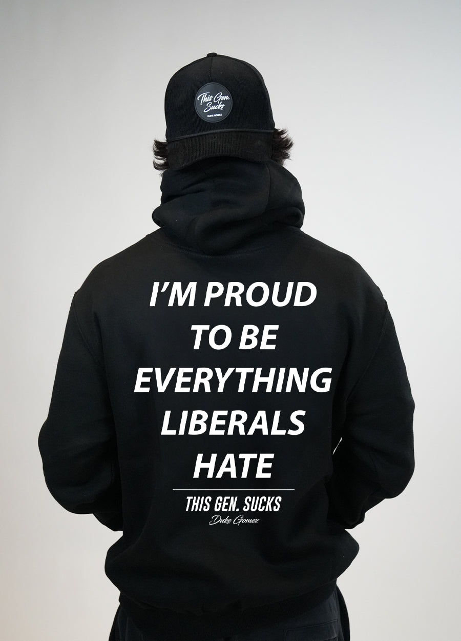 Proud To Be Everything Liberals Hate Hoodie