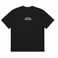 Shut Up Respectfully Tee