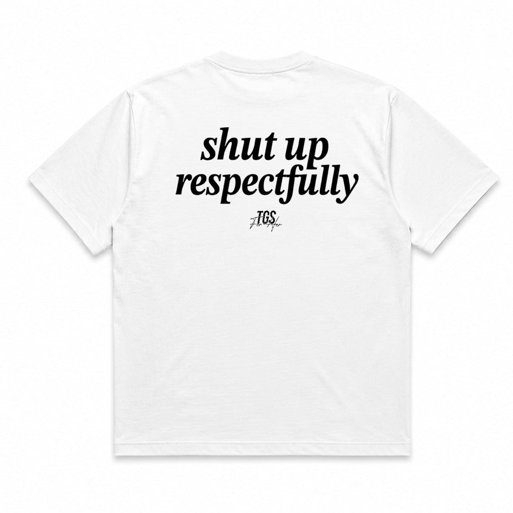 Shut Up Respectfully Tee