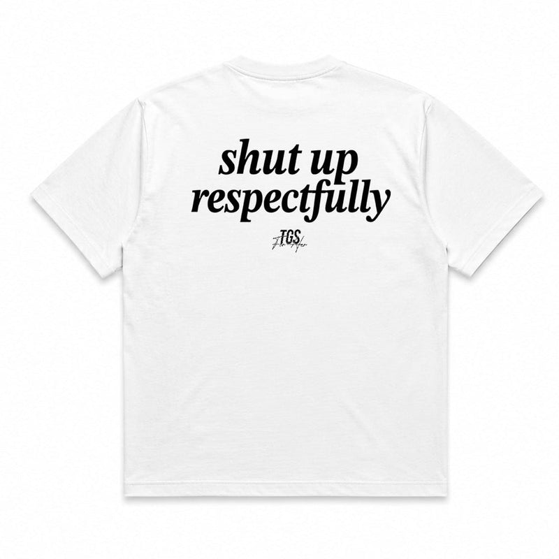 Shut Up Respectfully Tee