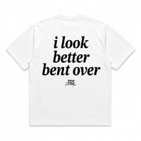 I Look Better Bent Over Tee